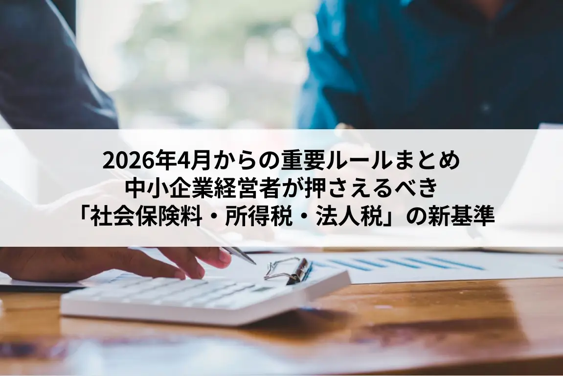 2026年4月からの重要ルールまとめ｜中小企業経営者が押さえるべき「社会保険料・所得税・法人税」の新基準